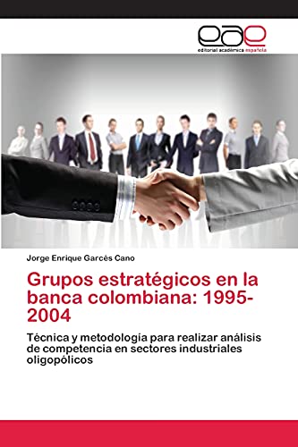 Grupos estratégicos en la banca colombiana: 1995-2004: Técnica y metodología para realizar análisis de competencia en sectores industriales oligopólicos
