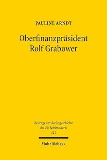 Oberfinanzpräsident Rolf Grabower: Jude, christlicher Preuße, Richter in Theresienstadt (Beiträge zur Rechtsgeschichte des 20. Jahrhunderts, Band 121)