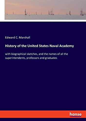 History of the United States Naval Academy: with biographical sketches, and the names of all the superintendents, professors and graduates