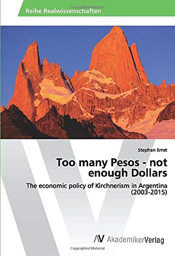 Too many Pesos - not enough Dollars: The economic policy of Kirchnerism in Argentina (2003-2015)