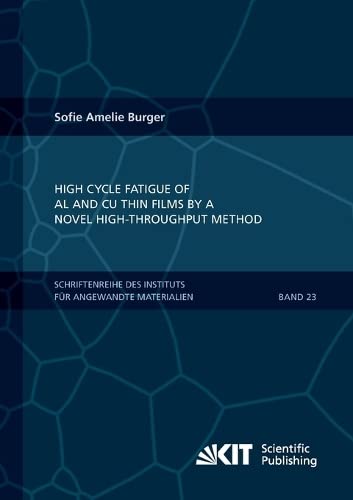 High Cycle Fatigue of Al and Cu Thin Films by a Novel High-Throughput Method (Schriftenreihe des Instituts fuer Angewandte Materialien, Karlsruher Institut fuer Technologie)