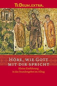 Höre, wie Gott mit dir spricht: Kleine Einführung in das Stundengebet im Alltag