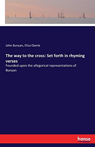 The way to the cross: Set forth in rhyming verses: Founded upon the allegorical representations of Bunyan