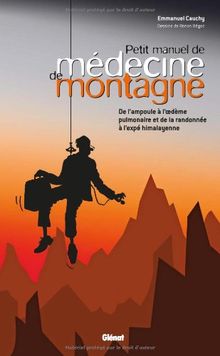 Petit manuel de médecine de montagne : de l'ampoule à l'oedème pulmonaire et de la randonnée à l'expé himalayenne