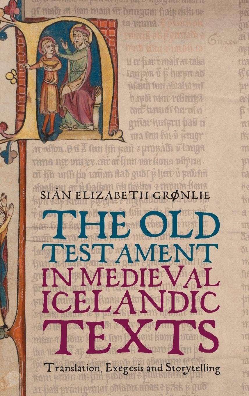 The Old Testament in Medieval Icelandic Texts: Translation, Exegesis and Storytelling (Studies in Old Norse Literature, 12)