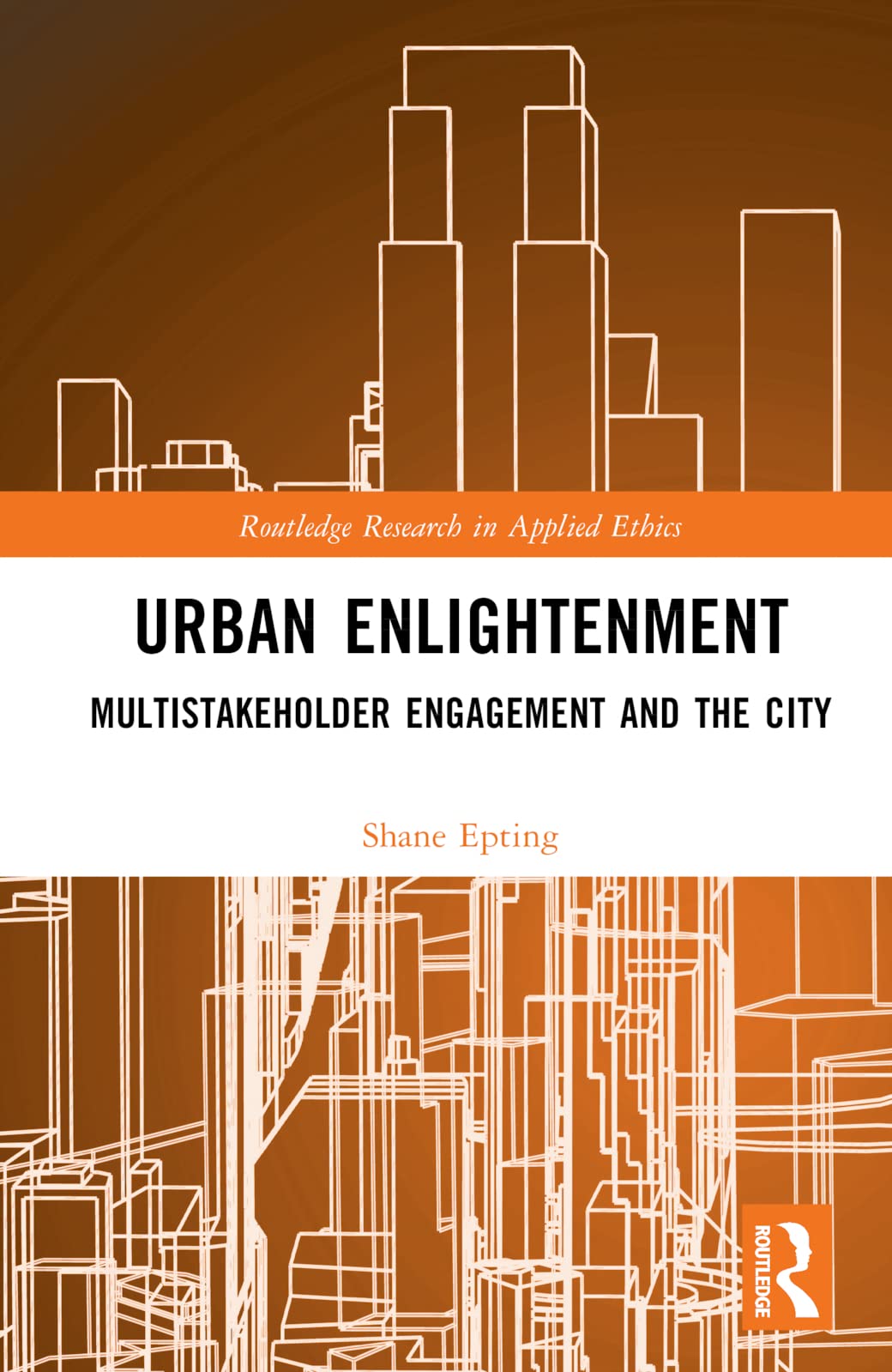 Urban Enlightenment: Multistakeholder Engagement and the City (Routledge Research in Applied Ethics)
