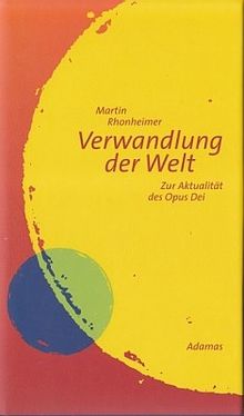 Verwandlung der Welt: Zur Aktualität des Opus Dei