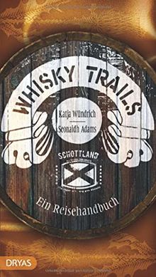 Whisky Trails Schottland: Ein Reisehandbuch