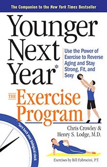 Younger Next Year Exercise Program: Use the Power of Exercise to Reverse Aging and Stay Strong, Fit, and Sexy