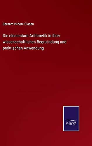Die elementare Arithmetik in ihrer wissenschaftlichen Begru¨ndung und praktischen Anwendung