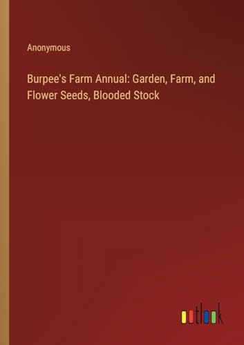 Burpee's Farm Annual: Garden, Farm, and Flower Seeds, Blooded Stock