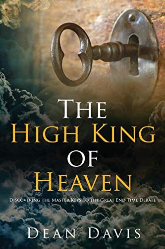 The High King of Heaven: Discovering the Master Keys to the Great End Time Debate