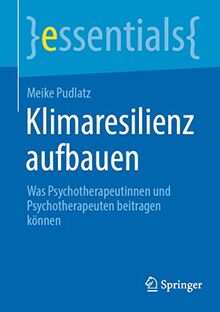 Klimaresilienz aufbauen: Was Psychotherapeutinnen und Psychotherapeuten beitragen können (essentials)