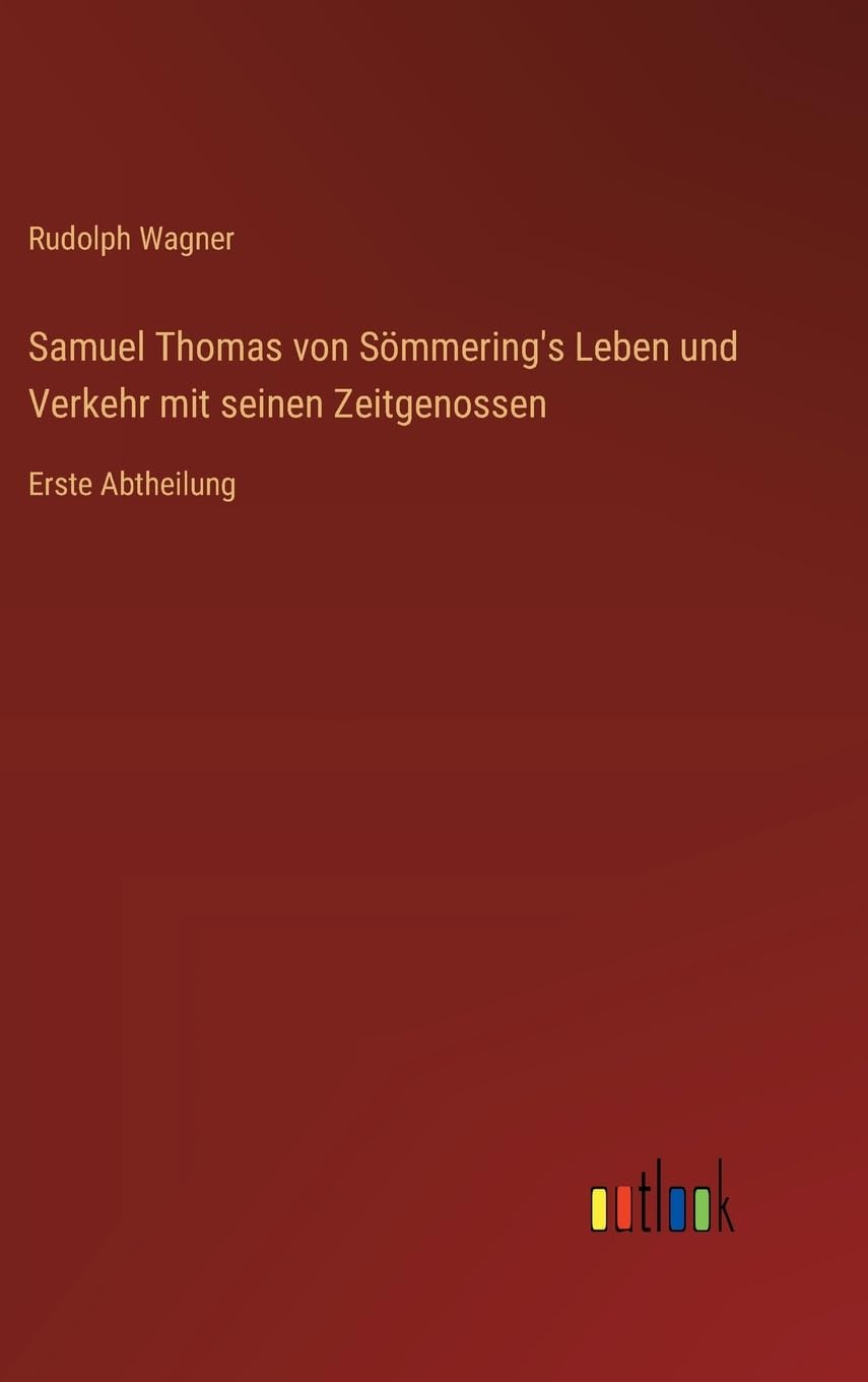 Samuel Thomas von Sömmering's Leben und Verkehr mit seinen Zeitgenossen: Erste Abtheilung