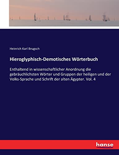 Hieroglyphisch-Demotisches Wörterbuch: Enthaltend in wissenschaftlicher Anordnung die gebräuchlichsten Wörter und Gruppen der heiligen und der Volks-Sprache und Schrift der alten Ägypter. Vol. 4