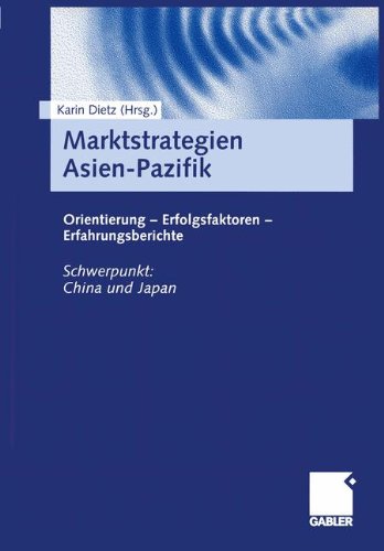 Marktstrategien Asien-Pazifik: Orientierungen - Erfolgsfaktoren - Erfahrungsberichte Schwerpunkt: China und Japan
