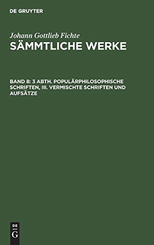 Johann Gottlieb Fichte: Johann Gottlieb Fichte’s Sämmtliche Werke: 3 Abth. Populärphilosophische Schriften, III. Vermischte Schriften und Aufsätze