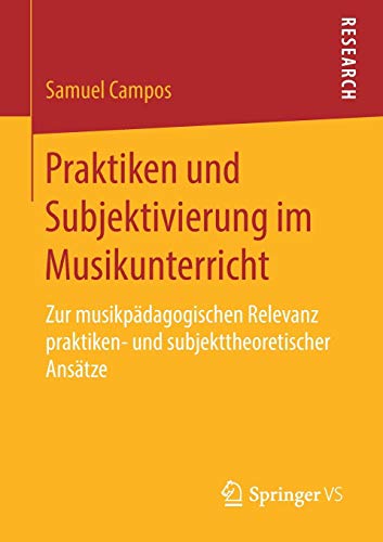 Praktiken und Subjektivierung im Musikunterricht: Zur musikpädagogischen Relevanz praktiken- und subjekttheoretischer Ansätze