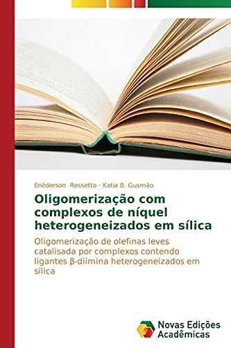 Oligomerização com complexos de níquel heterogeneizados em sílica: Oligomerização de olefinas leves catalisada por complexos contendo ligantes ... ligantes ¿-diimina heterogeneizados em sílica