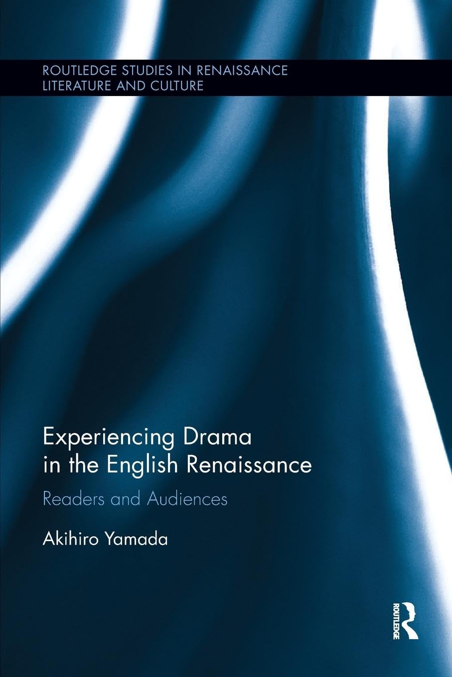 Experiencing Drama in the English Renaissance: Readers and Audiences (Routledge Studies in Renaissance Literature and Culture, 35, Band 35)