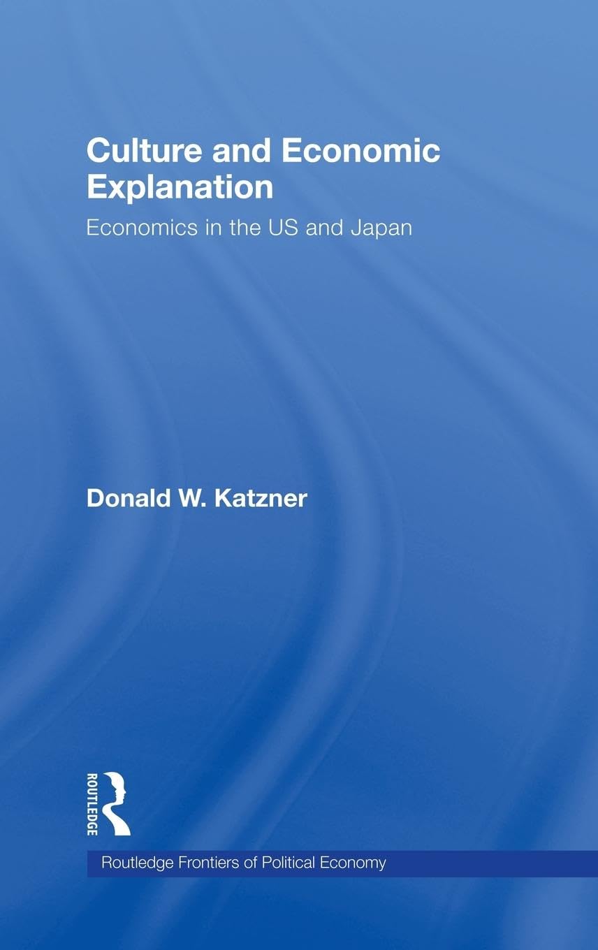 Culture and Economic Explanation: Economics in the US and Japan (Routledge Frontiers of Political Economy, 98, Band 98)
