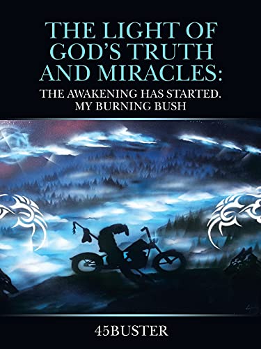 The Light of God's Truth and Miracles: : The Awakening Has Started. My Burning Bush
