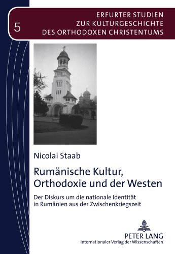 Rumänische Kultur, Orthodoxie und der Westen: Der Diskurs um die nationale Identität in Rumänien aus der Zwischenkriegszeit (Erfurter Studien zur Kulturgeschichte des Orthodoxen Christentums)