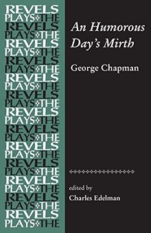 An Humorous Day's Mirth: by George Chapman (The Revel Plays)