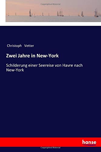 Zwei Jahre in New-York: Schilderung einer Seereise von Havre nach New-York