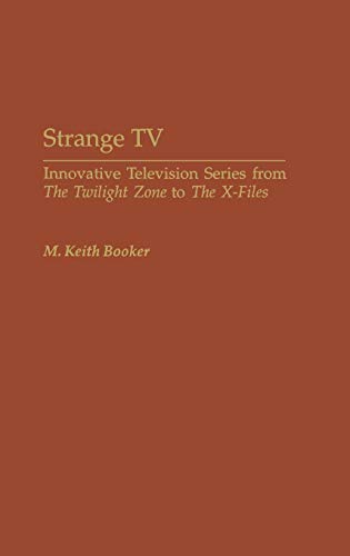 Strange TV: Innovative Television Series from ^IThe Twilight Zone^R to ^IThe X-Files^R (Contributions to the Study of Popular Culture)