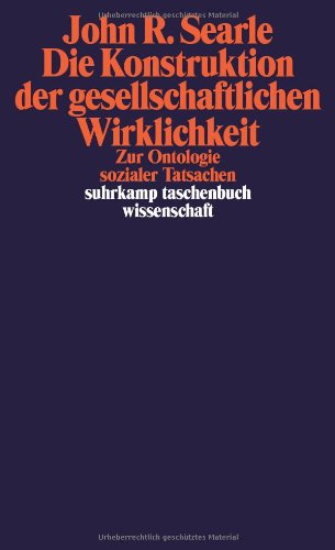 Die Konstruktion der gesellschaftlichen Wirklichkeit: Zur Ontologie sozialer Tatsachen (suhrkamp taschenbuch wissenschaft)