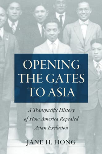 Opening the Gates to Asia: A Transpacific History of How America Repealed Asian Exclusion