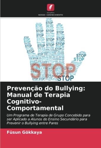 Prevenção do Bullying: Manual de Terapia Cognitivo-Comportamental: Um Programa de Terapia de Grupo Concebido para ser Aplicado a Alunos do Ensino Secundário para Prevenir o Bullying entre Pares