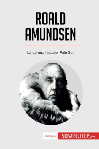 Roald Amundsen: La carrera hacia el Polo Sur (Historia)
