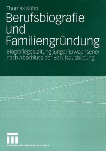 Berufsbiografie und Familiengründung: Biografiegestaltung junger Erwachsener nach Abschluss der Berufsausbildung