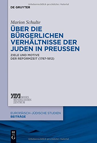 Über die bürgerlichen Verhältnisse der Juden in Preußen: Ziele und Motive der Reformzeit (1787-1812) (Europäisch-jüdische Studien - Beiträge, Band 11)