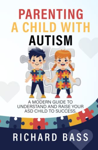 Parenting a Child with Autism: A Modern Guide to Understand and Raise your ASD Child to Success (Successful Parenting)