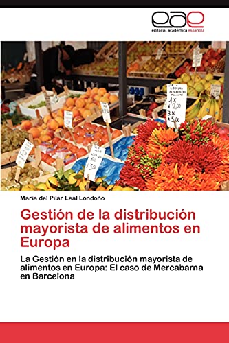 Gestión de la distribución mayorista de alimentos en Europa: La Gestión en la distribución mayorista de alimentos en Europa: El caso de Mercabarna en Barcelona