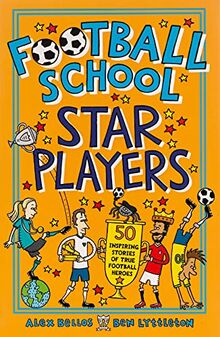 Bellos, A: Football School Star Players: 50 Inspiring Stories of True Football Heroes