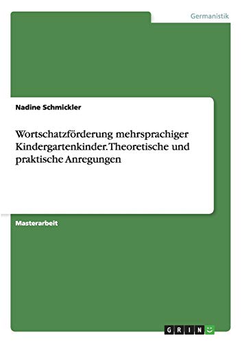Wortschatzförderung mehrsprachiger Kindergartenkinder. Theoretische und praktische Anregungen