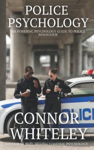 Police Psychology: The Forensic Psychology Guide To Police Behaviour (An Introductory Series)