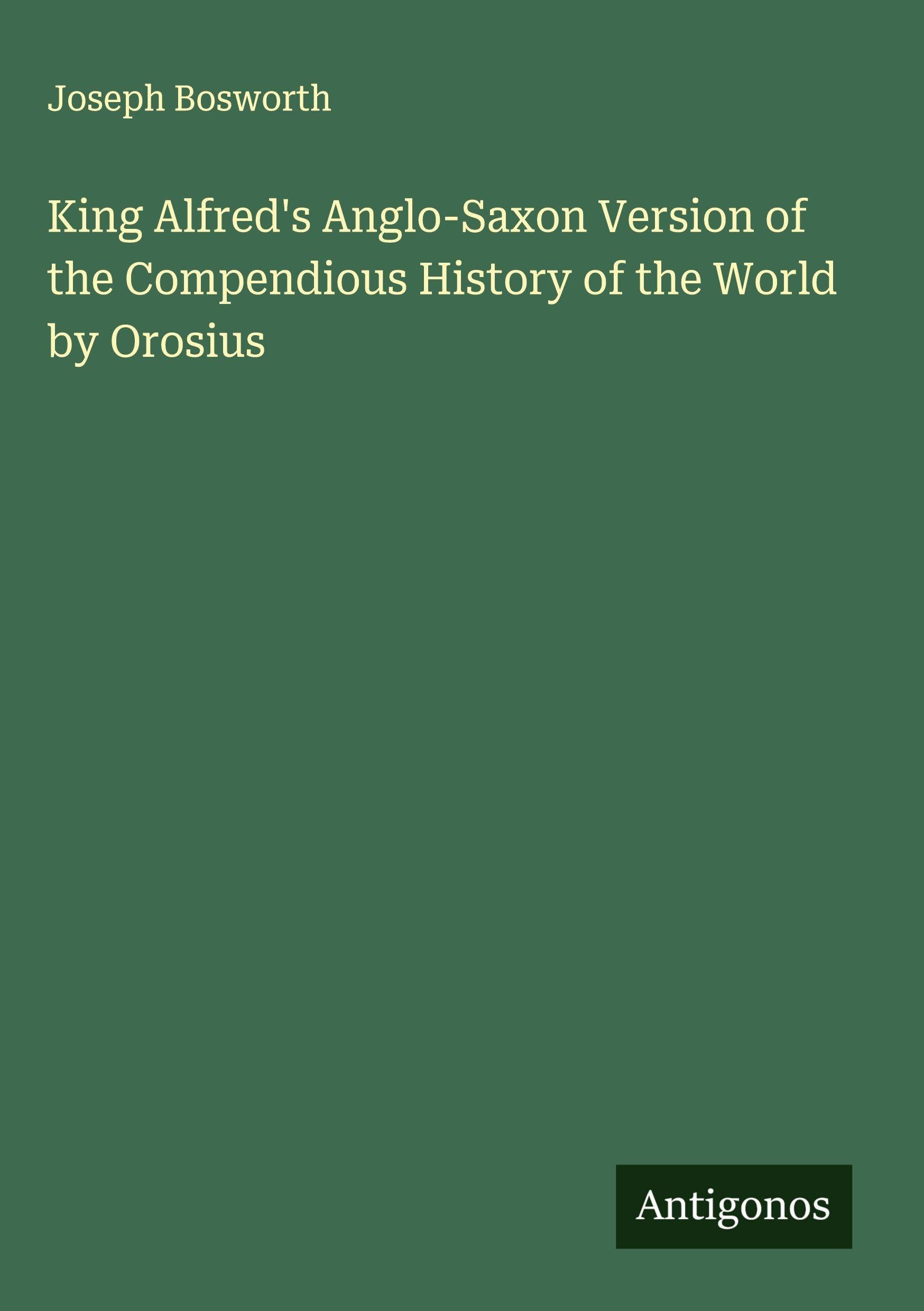 King Alfred's Anglo-Saxon Version of the Compendious History of the World by Orosius