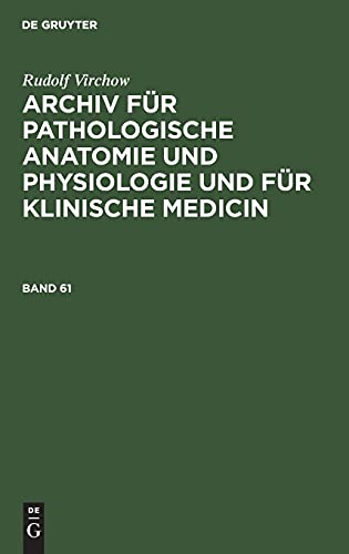 Rudolf Virchow: Archiv für pathologische Anatomie und Physiologie und für klinische Medicin. Band 61: VIRCHOWA-B, 6, 1