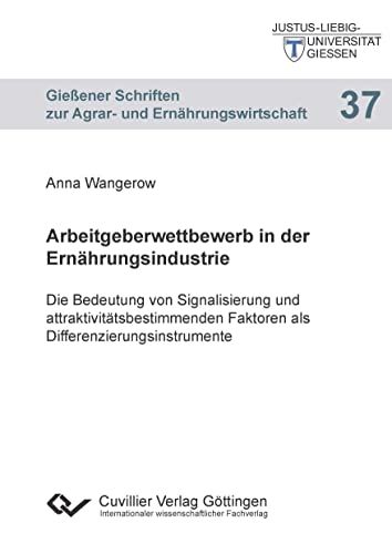 Arbeitgeberwettbewerb in der Ernährungsindustrie: Die Bedeutung von Signalisierung und attraktivitätsbestimmenden Faktoren als ... zur Agrar- und Ernährungswirtschaft)
