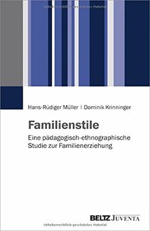 Familienstile: Eine pädagogisch-ethnographische Studie zur Familienerziehung