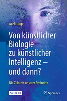 Von künstlicher Biologie zu künstlicher Intelligenz - und dann?: Die Zukunft unserer Evolution