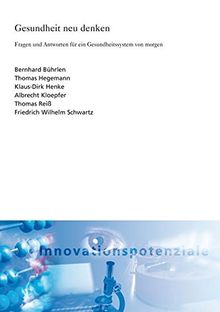 Gesundheit neu denken.: Fragen und Antworten für ein Gesundheitssystem von morgen. (ISI-Schriftenreihe Innovationspotenziale)