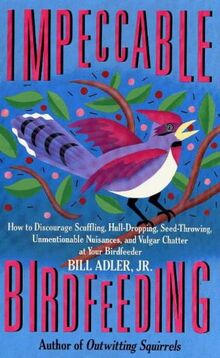 Impeccable Birdfeeding: How to Discourage Scuffling, Hull-dropping, Seed-throwing, Unmentionable Nuisances and Vulgar Chatter at Your Birdfeeder von Adler, Bill | Buch | Zustand gut