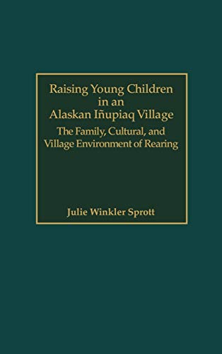 Raising Young Children in an Alaskan Inupiaq Village: The Family, Cultural, and Village Environment of Rearing