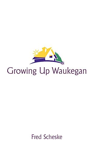 Growing Up Waukegan: A True Life Story About the Life Experiences of Growing up in a Small Town